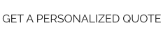 GET A PERSONALIZED QUOTE